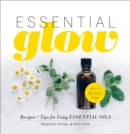 Essential Glow : Recipes & Tips for Using Essential Oils - eBook