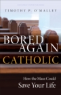 Bored Again Catholic : How the Mass Could Save Your Life - eBook