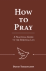 How to Pray : A Practical Guide to the Spiritual Life - eBook