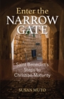 Enter the Narrow Gate : Saint Benedict's Steps to Christian Maturity - eBook