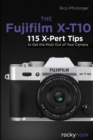 The Fujifilm X-T10 : 115 X-Pert Tips to Get the Most Out of Your Camera - eBook