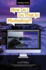 How Do I Do That in Photoshop? : The Quickest Ways to Do the Things You Want to Do, Right Now! - eBook