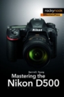 Mastering the Nikon D500 - Book