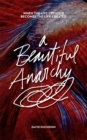 A Beautiful Anarchy : When the Life Creative Becomes the Life Created - eBook