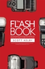 The Flash Book : How to fall hopelessly in love with your flash, and finally start taking the type of images you bought it for in the first place - eBook