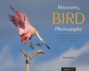Mastering Bird Photography : The Art, Craft, and Technique of Photographing Birds and Their Behavior - Book