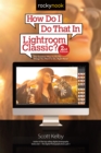How Do I Do That In Lightroom Classic? : The Quickest Ways to Do the Things You Want to Do, Right Now! (2nd Edition) - eBook