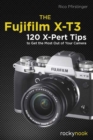 The Fujifilm X-T3 : 120 X-Pert Tips to Get the Most Out of Your Camera - Book