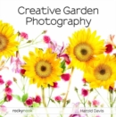 Creative Garden Photography : Making Great Photos of Flowers, Gardens, Landscapes, and the Beautiful World Around US - Book