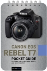 Canon EOS Rebel T7: Pocket Guide : Buttons, Dials, Settings, Modes, and Shooting Tips - eBook