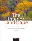 The Interior Landscape : The Landscape on Both Sides of the Camera: Reflections on Art, Creativity, Expression, and a Life in Photography - eBook