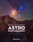 The Beginner's Guide to Astrophotography : How to Capture the Cosmos with Any Camera - eBook