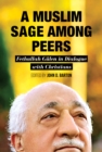 Muslim Sage Among Peers : Fethullah Gulen in Dialogue with Christians - eBook