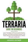 Terraria Guide For Beginners : Learn The Basics of Terraria Game, Explore Biomes, Find Materials, Build Houses, Craft Items, Discover Powerful Weapons, Defeat Monsters and Bosses - eBook