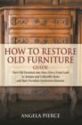 How to Restore Old Furniture Guide : Turn Old Furniture into New, Give a Fresh Look to Antique and Collectible Items and Start Furniture Restoration Business - eBook