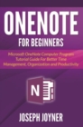 OneNote For Beginners : Microsoft OneNote Computer Program Tutorial Guide For Better Time Management, Organization and Productivity - eBook