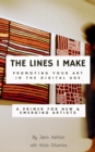 The Lines I Make: Promoting Your Art in the Digital Age : A Primer for New and Emerging Artists - eBook
