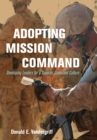 Adopting Mission Command : Developing Leaders to Operate in a Superior Command Culture - eBook