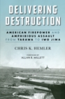 Delivering Destruction : American Firepower and Amphibious Assault from Tarawa to Iwo Jima - eBook