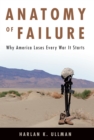 Anatomy of Failure : Why America Loses Every War It Starts - eBook