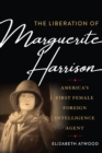 The Liberation of Marguerite Harrison : America's First Female Foreign Intelligence Agent - eBook