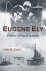 Eugene Ely : Pioneer of Naval Aviation - eBook