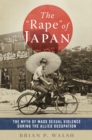 The "Rape" of Japan : The Myth of Mass Sexual Violence during the Allied Occupation - eBook