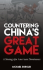 Countering China's Great Game : A Strategy for American Dominance - eBook