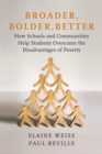 Broader, Bolder, Better : How Schools and Communities Help Students Overcome the Disadvantages of Poverty - eBook