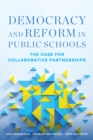 Democracy and Reform in Public Schools : The Case for Collaborative Partnerships - eBook