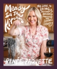 Messy In The Kitchen : My Guide to Eating Deliciously, Hosting Fabulously and Sipping Copiously - Book