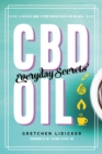 CBD Oil: Everyday Secrets : A Lifestyle Guide to Hemp-Derived Health and Wellness - eBook