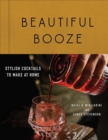 Beautiful Booze : Stylish Cocktails to Make at Home - Book
