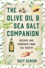 The Olive Oil & Sea Salt Companion : Recipes and Remedies from the Pantry - Book