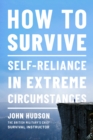How to Survive : Self-Reliance in Extreme Circumstances - eBook