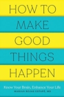 How to Make Good Things Happen : Know Your Brain, Enhance Your Life - Book