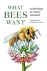 What Bees Want : Beekeeping as Nature Intended - Book