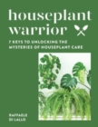 Houseplant Warrior : 7 Keys to Unlocking the Mysteries of Houseplant Care - Book