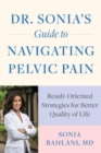 Dr. Sonia's Guide to Navigating Pelvic Pain : Result-Oriented Strategies for Better Quality of Life - Book