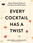 Every Cocktail Has a Twist : Master 25 Classic Drinks and Craft More Than 200 Variations - eBook
