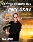 Sam the Cooking Guy and The Holy Grill : Easy & Delicious Recipes for Outdoor Grilling & Smoking - eBook