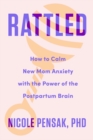 Rattled : How to Calm New Mom Anxiety with the Power of the Postpartum Brain - eBook