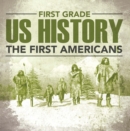 First Grade Us History: The First Americans : First Grade Books - eBook