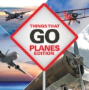 Things That Go - Planes Edition : Planes for Kids - eBook