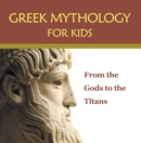 Greek Mythology for Kids: From the Gods to the Titans : Greek Mythology Books - eBook