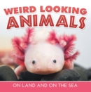 Weird Looking Animals On Land and On The Sea : Animal Encyclopedia for Kids - Wildlife - eBook