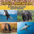 Cool Animals: In The Air, On Land and In The Sea : Animal Encyclopedia for Kids - Wildlife - eBook
