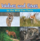 Wolves and Foxes in the Wild Fun Facts : Animal Encyclopedia for Kids - Wildlife - eBook