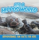Its a Hippos World: Hippopotamus Fun Facts For Kids : Hippo Books for Children - Big Mammals - eBook