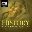 6th Grade History: First Civilizations : Ancient Civilizations for Kids Sixth Grade Books - eBook